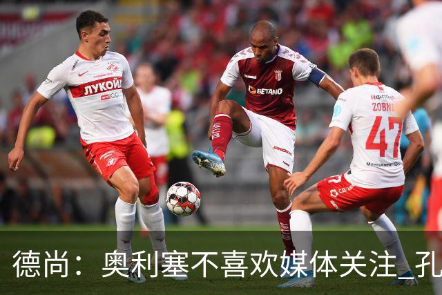 德尚：奥利塞不喜欢媒体关注 孔帕尼在他崛起过程中起到重要作用