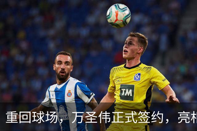 重回球场，万圣伟正式签约，亮相新岗位，薪酬曝光，杜锋祝福